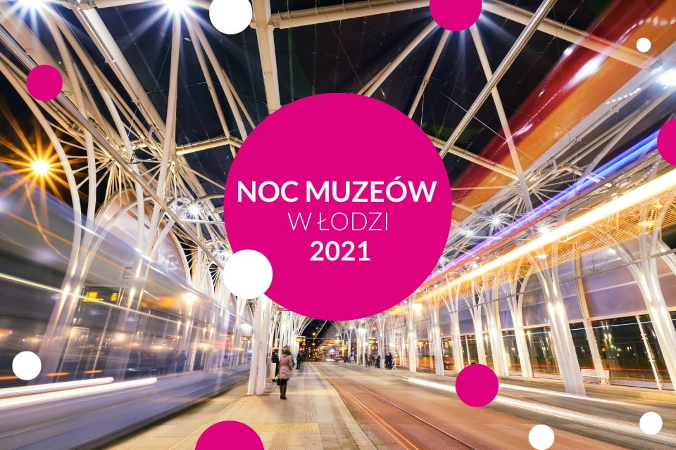 Noc Muzeów 2021 w Łodzi